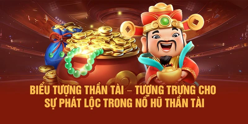 Biểu tượng Thần Tài – Tượng trưng cho sự phát lộc trong Nổ Hũ Thần Tài