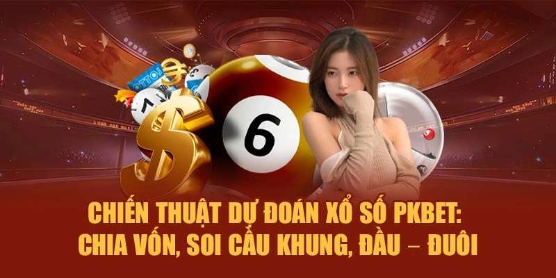 Chiến thuật dự đoán xổ số PKBET: chia vốn, soi cầu khung, đầu – đuôi