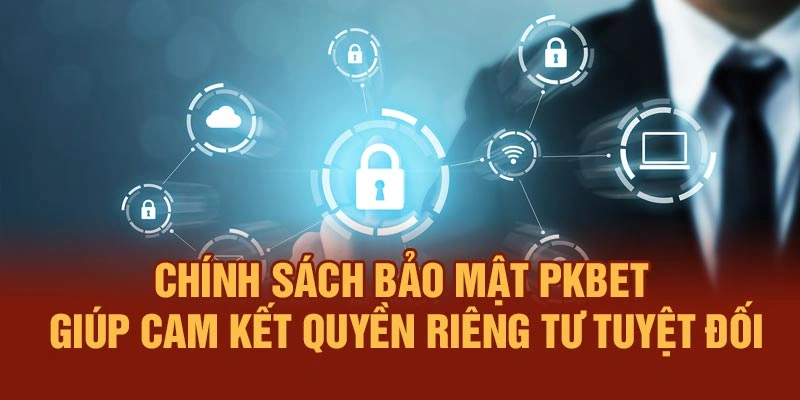 Chính sách bảo mật PKBET giúp cam kết quyền riêng tư tuyệt đối