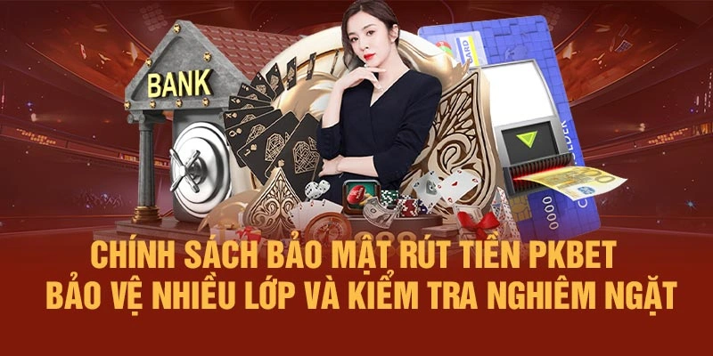 Chính sách bảo mật rút tiền PKBET – bảo vệ nhiều lớp và kiểm tra nghiêm ngặt