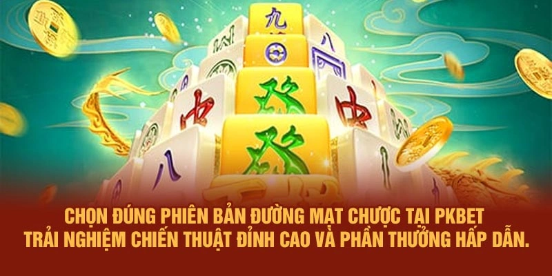 Chọn đúng phiên bản Đường Mạt Chược tại PKBET – Trải nghiệm chiến thuật đỉnh cao và phần thưởng hấp dẫn