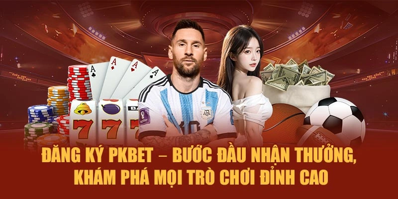 Đăng ký PKBET – Bước đầu nhận thưởng, khám phá mọi trò chơi đỉnh cao