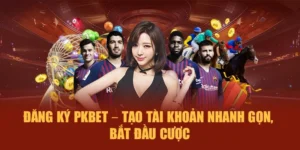 Đăng Ký PKBET – Tạo Tài Khoản Nhanh Gọn, Bắt Đầu Cược