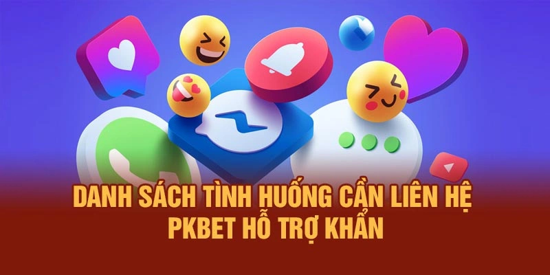 Danh sách tình huống cần liên hệ PKBET hỗ trợ khẩn