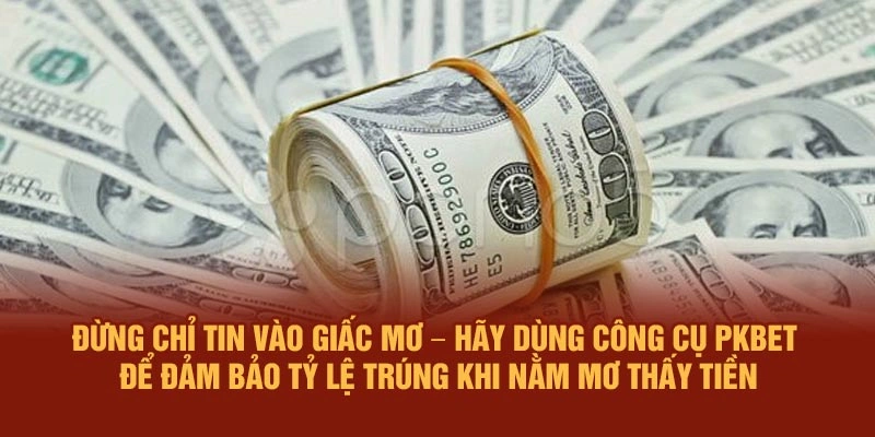 Đừng chỉ tin vào giấc mơ – Hãy dùng công cụ PKBET để đảm bảo tỷ lệ trúng khi nằm mơ thấy tiền