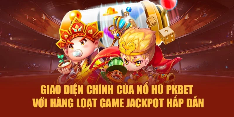 Giao diện chính của nổ hũ PKBET với hàng loạt game jackpot hấp dẫn
