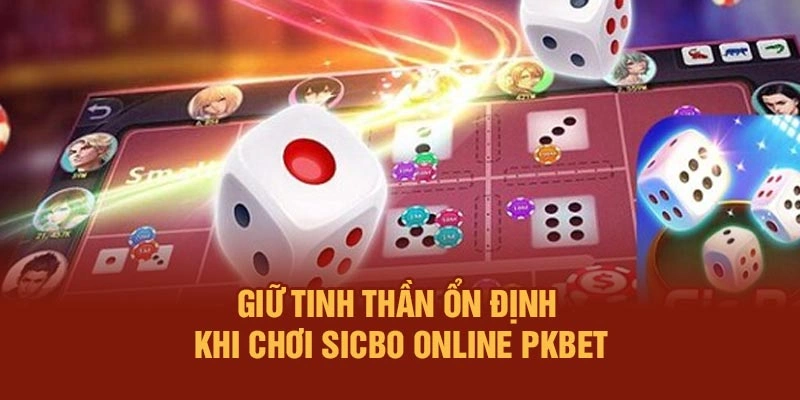 Giữ tinh thần ổn định khi chơi Sicbo online PKBET