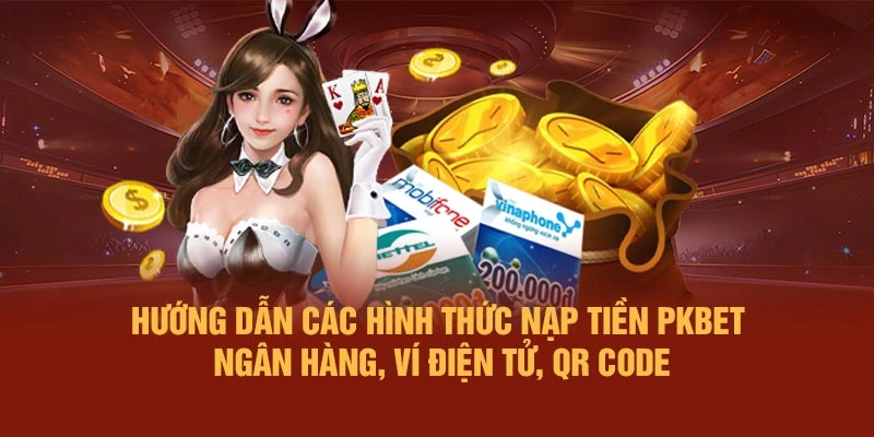 Hướng dẫn các hình thức nạp tiền PKBET – ngân hàng, ví điện tử, QR code
