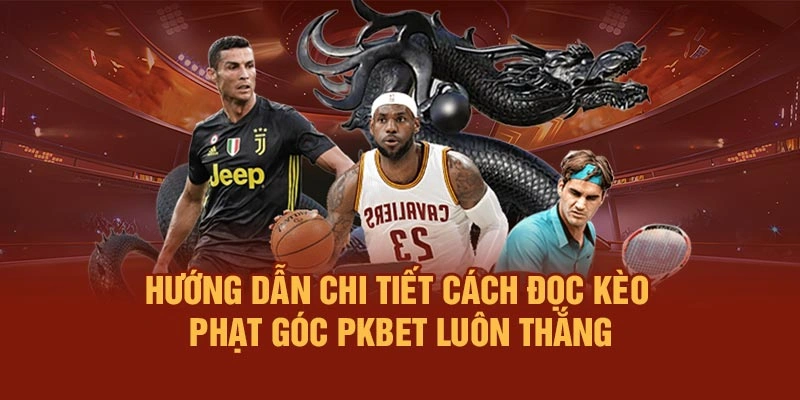 Hướng Dẫn Chi Tiết Cách Đọc Kèo Phạt Góc PKBET Luôn Thắng