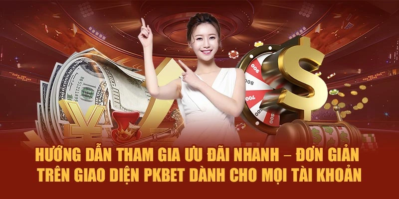 Hướng dẫn tham gia ưu đãi nhanh – đơn giản trên giao diện PKBET dành cho mọi tài khoản