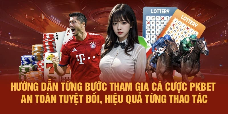 Hướng dẫn từng bước tham gia cá cược PKBET – An toàn tuyệt đối, hiệu quả từng thao tác
