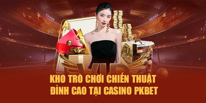 Kho trò chơi chiến thuật đỉnh cao tại Casino PKBET