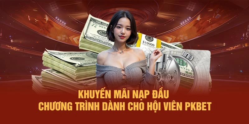 Khuyến Mãi Nạp Đầu - Chương Trình Dành Cho Hội Viên PKBET