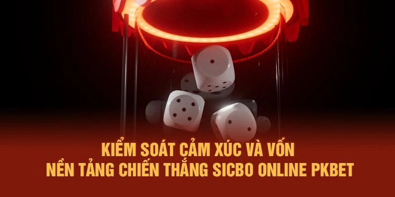 Kiểm soát cảm xúc và vốn – Nền tảng chiến thắng Sicbo online PKBET