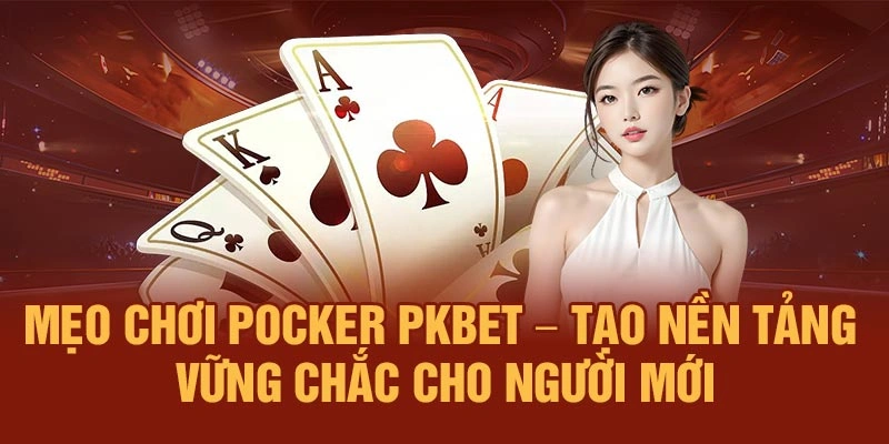 Mẹo chơi Pocker PKBET – Tạo nền tảng vững chắc cho người mới