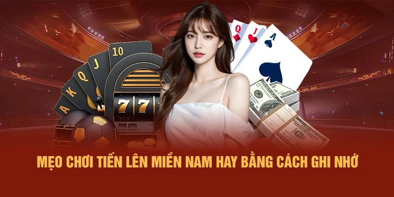 Mẹo chơi Tiến Lên Miền Nam hay bằng cách ghi nhớ