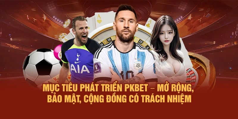 Mục tiêu phát triển PKBET – Mở rộng, bảo mật, cộng đồng có trách nhiệm