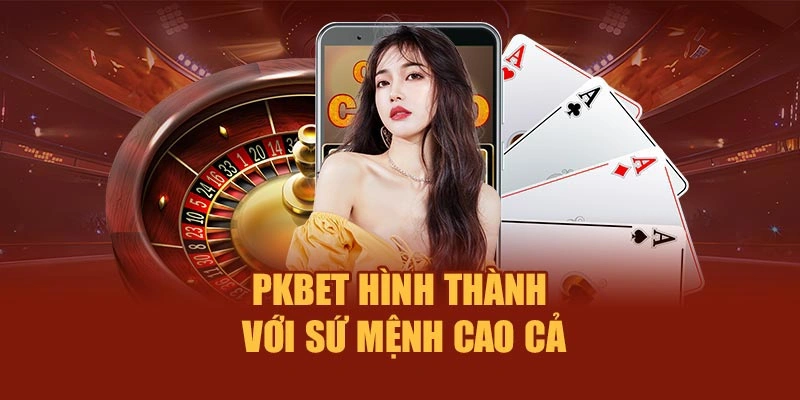 PKBET hình thành với sự mệnh cao cả