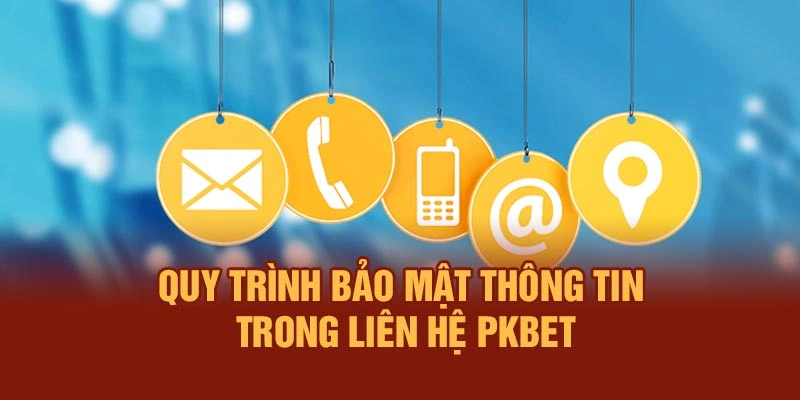 Quy trình bảo mật thông tin trong liên hệ PKBET