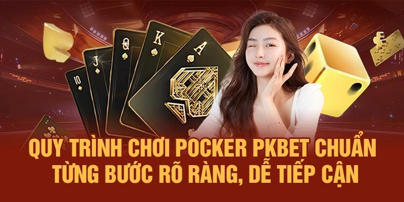 Quy trình chơi Pocker PKBET chuẩn – Từng bước rõ ràng, dễ tiếp cận