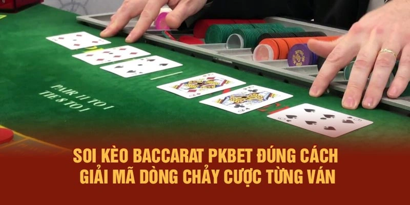 Soi kèo Baccarat PKBET đúng cách – Giải mã dòng chảy cược từng ván