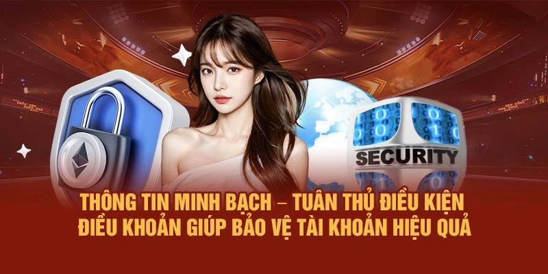 Thông tin minh bạch – Tuân thủ Điều kiện - Điều khoản giúp bảo vệ tài khoản hiệu quả
