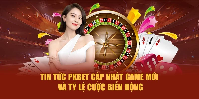 Tin tức PKBET cập nhật game mới và tỷ lệ cược biến động