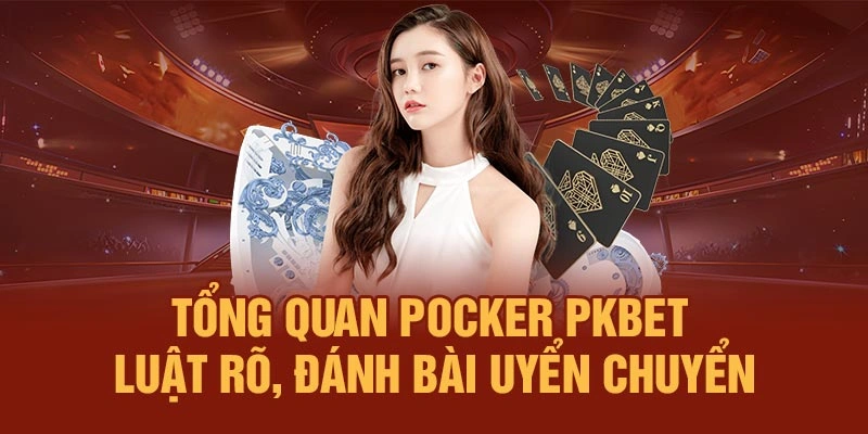 Tổng quan Pocker PKBET – Luật rõ, đánh bài uyển chuyển