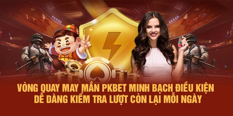 Vòng quay may mắn PKBET minh bạch điều kiện – dễ dàng kiểm tra lượt còn lại mỗi ngày
