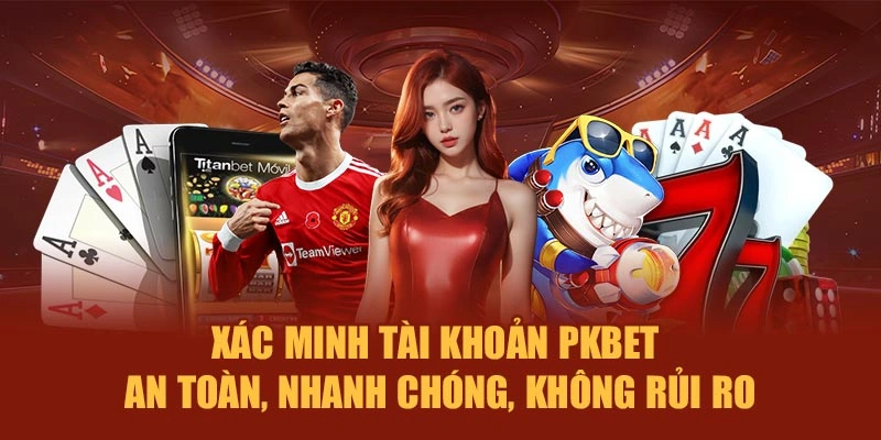 Xác minh tài khoản PKBET – An toàn, nhanh chóng, không rủi ro
